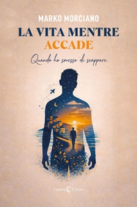 La vita mentre accade. Quando ho smesso di scappare - Librerie.coop