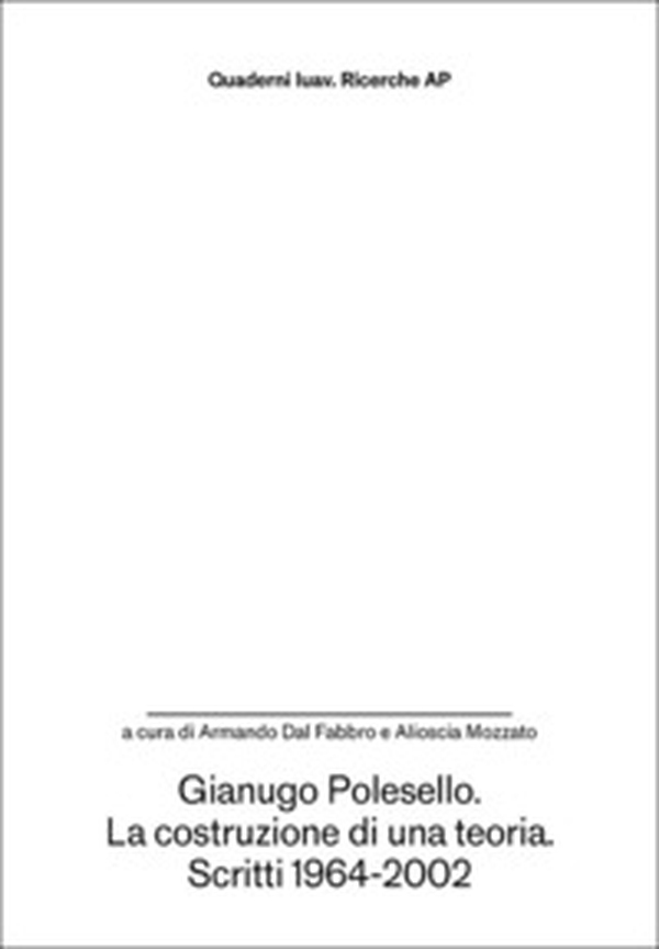 Gianugo Polesello. La costruzione di una teoria. Scritti 1964-2002 - Librerie.coop