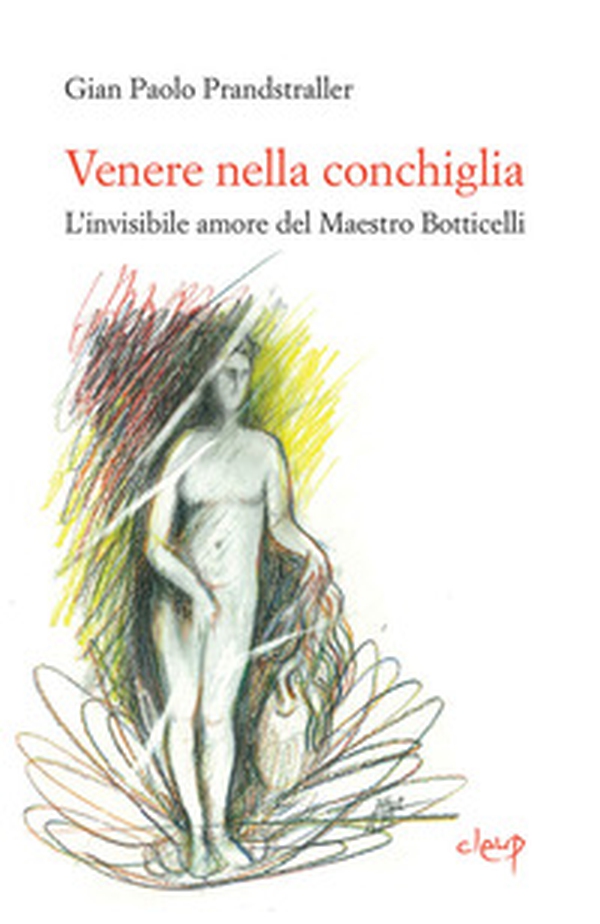Venere nella conchiglia. L'invisibile amore del maestro Botticelli - Librerie.coop Venere nella conchiglia. L'invisibile amore del maestro Botticelli - Librerie.coop