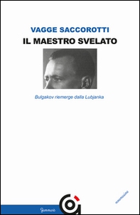 Il maestro svelato. Bulgakov riemerge dalla Lubjanka - Librerie.coop