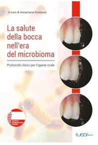 La salute della bocca nell'era del microbioma. Protocolli clinici per l'igiene orale - Librerie.coop