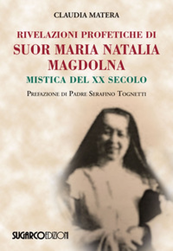 Rivelazioni profetiche di suor Maria Natalia Magdolna. Mistica del XX secolo - Librerie.coop Rivelazioni profetiche di suor Maria Natalia Magdolna. Mistica del XX secolo - Librerie.coop