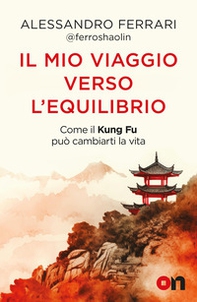 Il mio viaggio verso l'equilibrio. Come il Kung Fu può cambiarti la vita - Librerie.coop