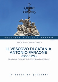 Il vescovo di Catania Antonio Faraone (1530-1572). Tra fama di santità e governo pastorale - Librerie.coop