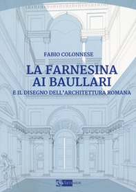 La Farnesina ai Baullari e il disegno dell'architettura rromana - Librerie.coop