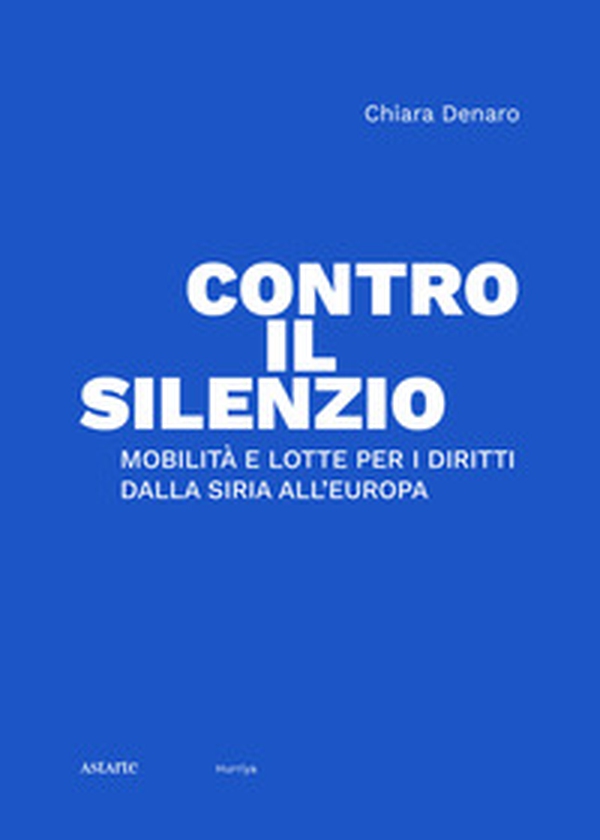 Contro il silenzio. Mobilità e lotte per i diritti dalla Siria all'Europa - Librerie.coop