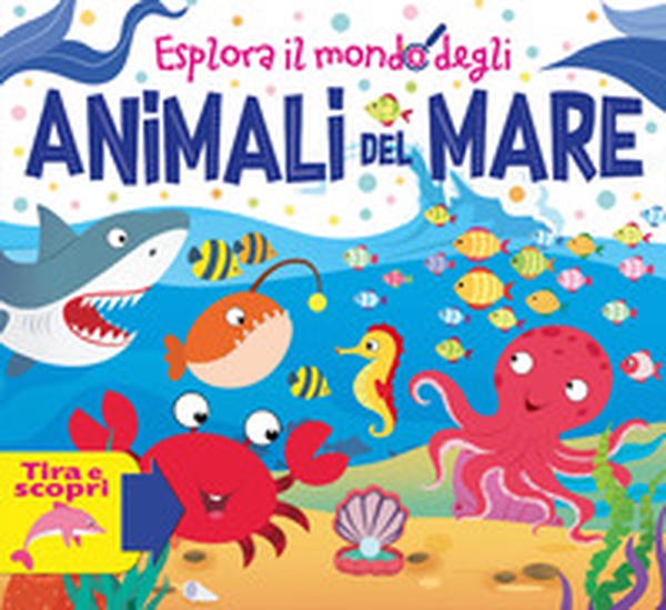 Esplora il mondo degli animali del mare - Librerie.coop Esplora il mondo degli animali del mare - Librerie.coop