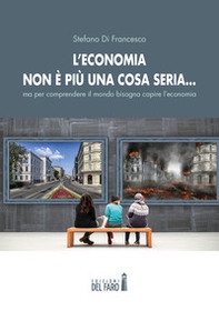 L'economia non è più una cosa seria... ma per comprendere il mondo bisogna capire l'economia - Librerie.coop