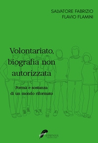 Volontariato, biografia non autorizzata. Forma e sostanza di un mondo riformato - Librerie.coop