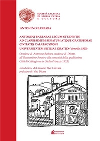 Antonini Barbarae legum studentis ad clarissimum senatum atque gratissimae civitatis Calatagyroni universitatem Siciliae oratio (Venetiis 1503)-Orazione di antonino barbara, studente di diritto, all'illustrissimo senato e alla comunità della graditissima  - Librerie.coop