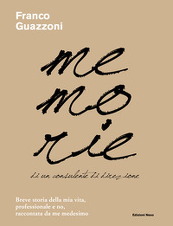 Memorie di un consulente di direzione. Breve storia della mia vita, professionale e no, raccontata da me medesimo - Librerie.coop Memorie di un consulente di direzione. Breve storia della mia vita, professionale e no, raccontata da me medesimo - Librerie.coop