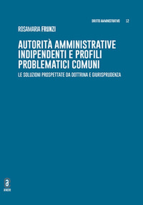Autorità amministrative indipendenti e profili problematici comuni. Le soluzioni prospettate da dottrina e giurisprudenza - Librerie.coop Autorità amministrative indipendenti e profili problematici comuni. Le soluzioni prospettate da dottrina e giurisprudenza - Librerie.coop
