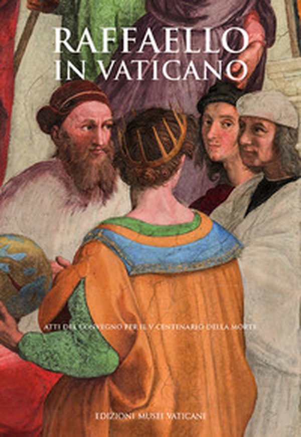 Raffaello in Vaticano. Atti del Convegno per il V centenario della morte - Librerie.coop Raffaello in Vaticano. Atti del Convegno per il V centenario della morte - Librerie.coop