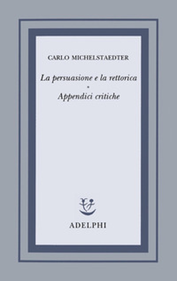 La persuasione e la rettorica. Appendici critiche - Librerie.coop