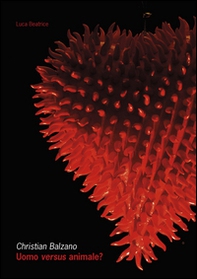 Christian Balzano. Uomo versus animale? Ediz. italiana e inglese - Librerie.coop