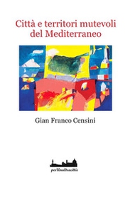 Città e territori mutevoli del Mediterraneo - Librerie.coop