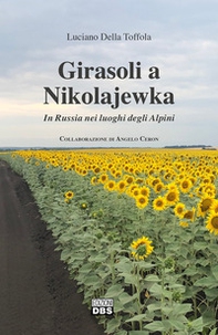 Girasoli a Nikolajewka. In Russia nei luoghi degli Alpini - Librerie.coop