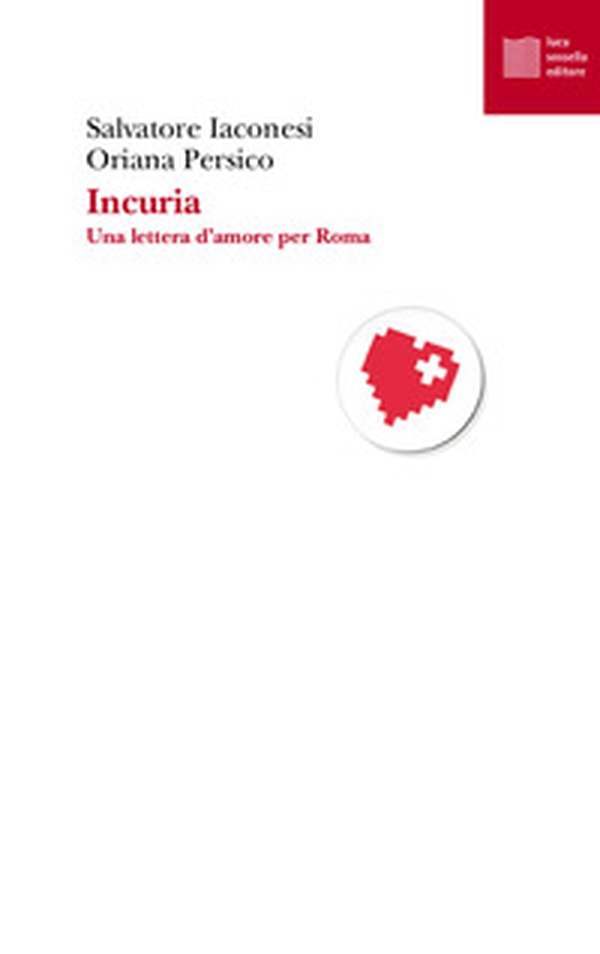 Incuria. Una lettera d'amore per Roma - Librerie.coop Incuria. Una lettera d'amore per Roma - Librerie.coop