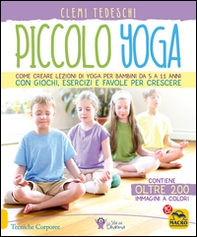 Piccolo yoga. Come creare lezioni di yoga per bambini da 5 a 11 anni con giochi, esercizi e favole per crescere - Librerie.coop