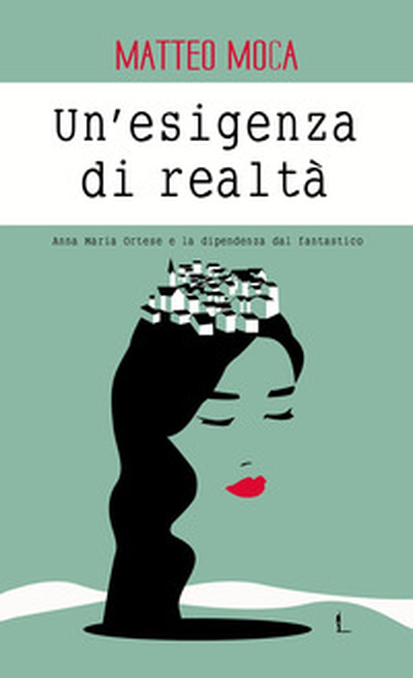 Un'esigenza di realtà. Anna Maria Ortese e la dipendenza dal fantastico - Librerie.coop Un'esigenza di realtà. Anna Maria Ortese e la dipendenza dal fantastico - Librerie.coop
