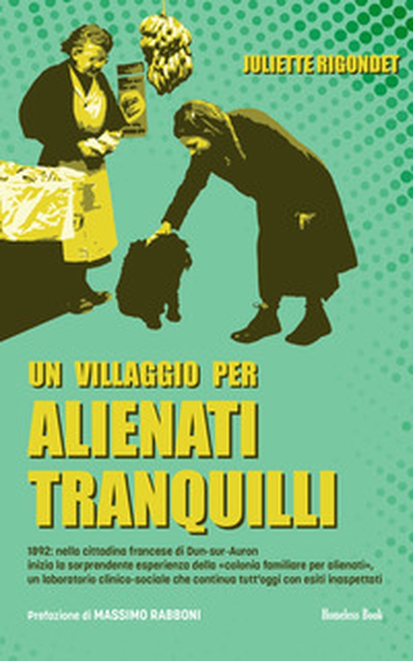 Un villaggio per alienti tranquilli. 1892: nella cittadina francese di Dun-sur-Auron inizia la sorprendente esperienza della «colonia familiare per alienati», un laboratorio clinico-sociale che continua tutt'oggi con esiti inaspettati - Librerie.coop Un villaggio per alienti tranquilli. 1892: nella cittadina francese di Dun-sur-Auron inizia la sorprendente esperienza della «colonia familiare per alienati», un laboratorio clinico-sociale che continua tutt'oggi con esiti inaspettati - Librerie.coop