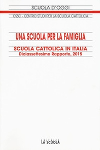Una scuola per la famiglia. Scuola cattolica in Italia. 17° rapporto - Librerie.coop