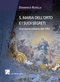 S. Maria dell'Orto e i suoi segreti. Una storia romana dal 1492 - Librerie.coop
