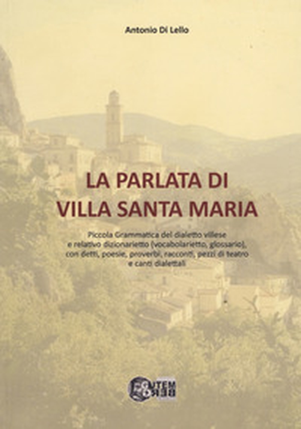 La parlata di Villa Santa Maria. Piccola grammatica del dialetto villese e relativo dizionarietto (vocabolarietto, glossario) con detti, poesie, proverbi, racconti, pezzi di teatro e canti dialettali - Librerie.coop La parlata di Villa Santa Maria. Piccola grammatica del dialetto villese e relativo dizionarietto (vocabolarietto, glossario) con detti, poesie, proverbi, racconti, pezzi di teatro e canti dialettali - Librerie.coop