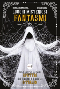 Luoghi misteriosi Fantasmi. Alla scoperta degli spettri più strani e curiosi d'Italia - Librerie.coop Luoghi misteriosi Fantasmi. Alla scoperta degli spettri più strani e curiosi d'Italia - Librerie.coop