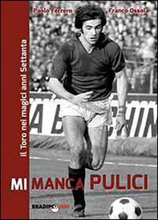 Mi manca Pulici. Il Toro nei magici anni Settanta - Librerie.coop Mi manca Pulici. Il Toro nei magici anni Settanta - Librerie.coop