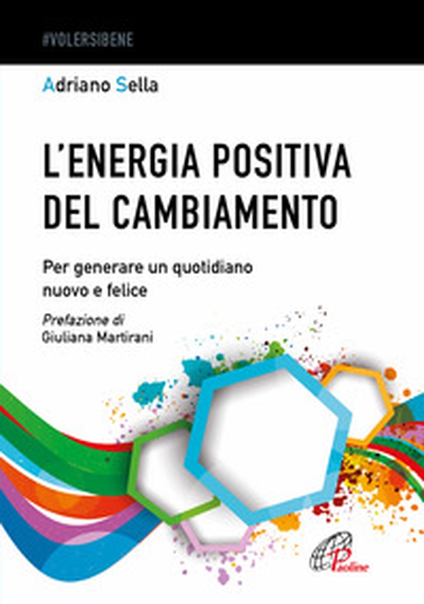 L'energia positiva del cambiamento. Per generare un quotidiano nuovo e felice - Librerie.coop L'energia positiva del cambiamento. Per generare un quotidiano nuovo e felice - Librerie.coop