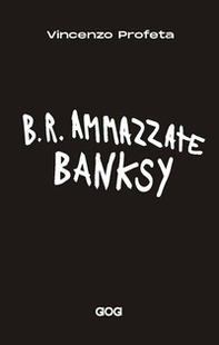 B.R. Ammazzate Banksy - Librerie.coop B.R. Ammazzate Banksy - Librerie.coop