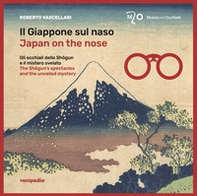 Il Giappone sul naso. Gli occhiali dello Shôgun e il mistero svelato-Japan on the nose. The Shôgun's spectacles and the unveiled mystery - Librerie.coop