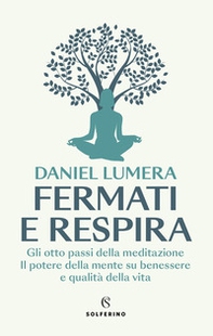 Fermati e respira. Gli otto passi della meditazione. Il potere della mente su benessere e qualità della vita - Librerie.coop