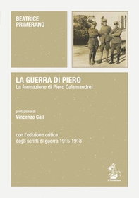 La guerra di Piero. La formazione di Piero Calamandrei. Con l'edizione critica degli scritti di guerra (1915-1918) - Librerie.coop