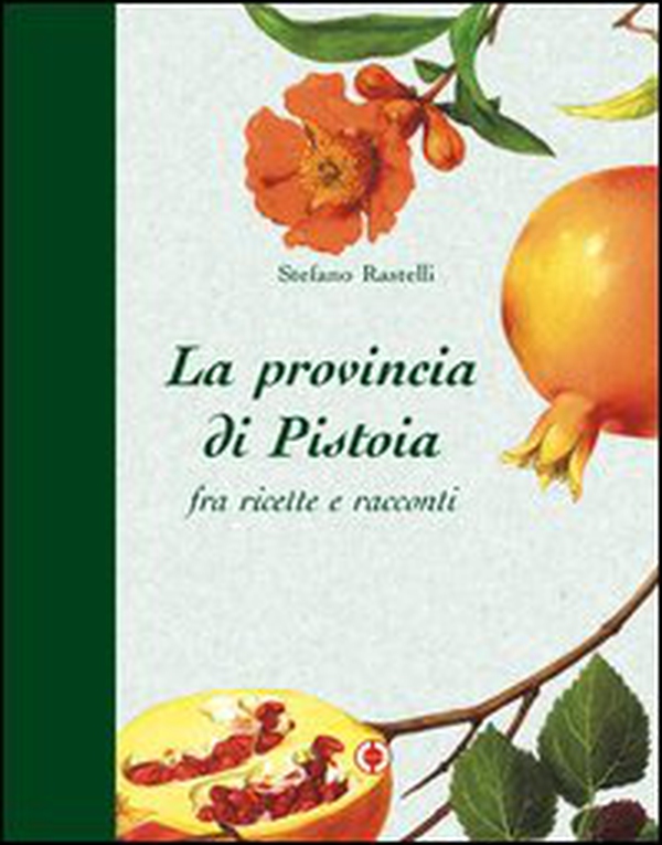 La provincia di Pistoia fra ricette e racconti - Librerie.coop La provincia di Pistoia fra ricette e racconti - Librerie.coop