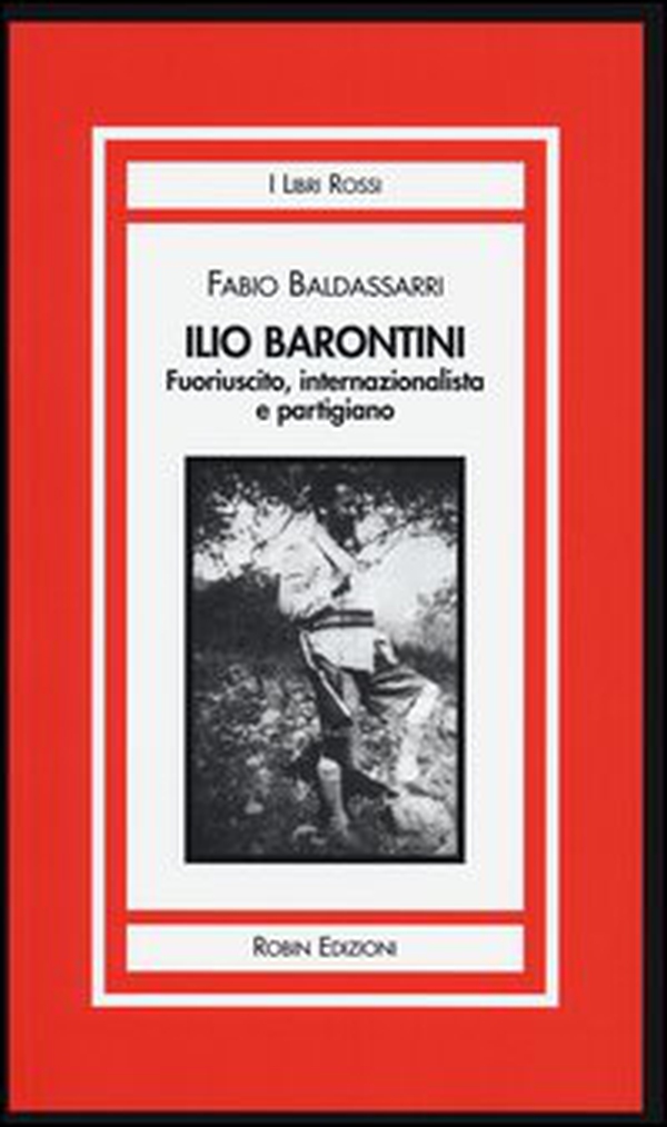 Ilio Barontini. Fuoriuscito, internazionalista e partigiano - Librerie.coop Ilio Barontini. Fuoriuscito, internazionalista e partigiano - Librerie.coop