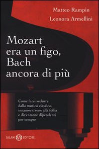 Mozart era un figo, Bach ancora di più. Come farsi sedurre dalla musica classica, innamorarsene alla follia e diventarne dipendenti per sempre - Librerie.coop Mozart era un figo, Bach ancora di più. Come farsi sedurre dalla musica classica, innamorarsene alla follia e diventarne dipendenti per sempre - Librerie.coop