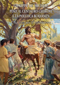 Pino, il centauro Chirone e la politica bogianen. Una vita per il riformismo - Librerie.coop