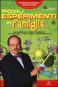 Piccoli esperimenti in famiglia. Per scoprire in modo divertente le leggi della fisica e della meteorologia - Librerie.coop