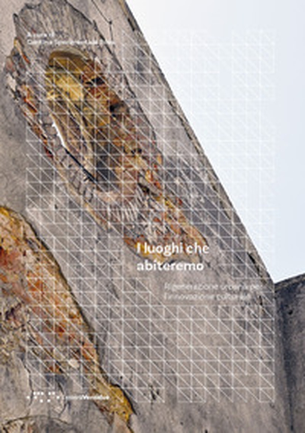 I luoghi che abiteremo. Rigenerazione urbana per l'innovazione culturale - Librerie.coop I luoghi che abiteremo. Rigenerazione urbana per l'innovazione culturale - Librerie.coop