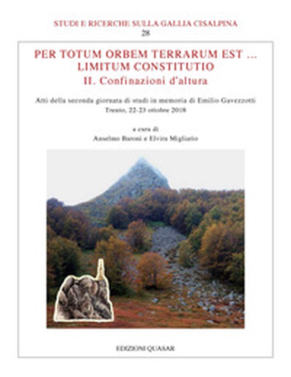 Per totum orbem terrarum est... Limitum Constitutio. II. Confinazioni d'altura. Atti della seconda giornata di studi in memoria di Emilio Gavezzotti (Trento, 22-23 ottobre 2018) - Librerie.coop Per totum orbem terrarum est... Limitum Constitutio. II. Confinazioni d'altura. Atti della seconda giornata di studi in memoria di Emilio Gavezzotti (Trento, 22-23 ottobre 2018) - Librerie.coop