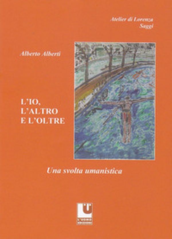 L'io, l'altro e l'oltre. Una svolta umanistica - Librerie.coop L'io, l'altro e l'oltre. Una svolta umanistica - Librerie.coop