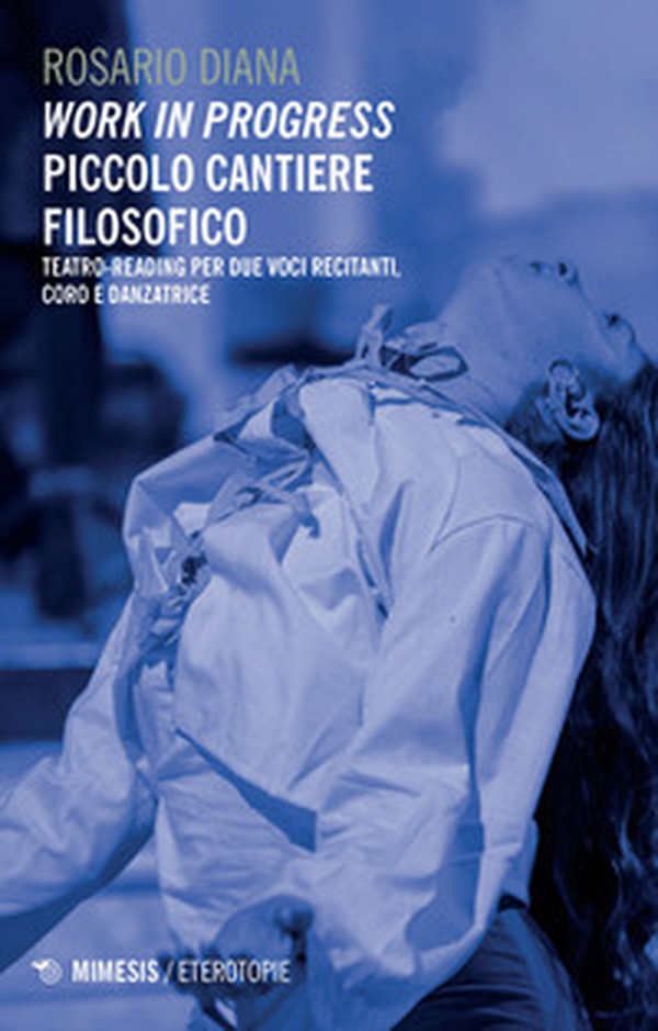 Work in progress. Piccolo cantiere filosofico. Teatro-reading per due voci recitanti, coro e danzatrice - Librerie.coop Work in progress. Piccolo cantiere filosofico. Teatro-reading per due voci recitanti, coro e danzatrice - Librerie.coop