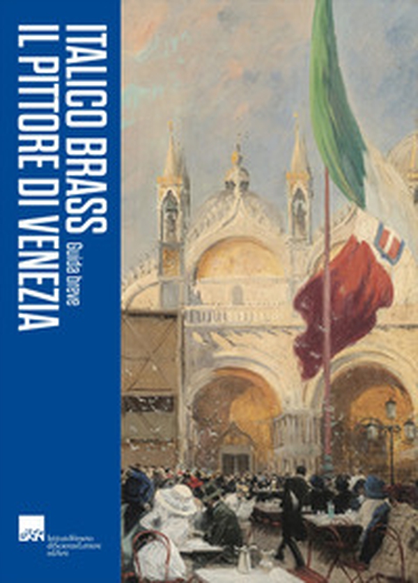 Italico Brass. Il pittore di Venezia. Guida breve - Librerie.coop Italico Brass. Il pittore di Venezia. Guida breve - Librerie.coop