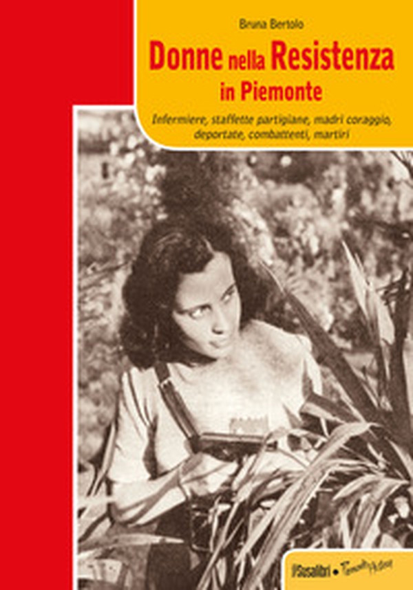 Donne nella resistenza in Piemonte. Infermiere, staffette partigiane, madri coraggio, deportate, combattenti, martiri - Librerie.coop Donne nella resistenza in Piemonte. Infermiere, staffette partigiane, madri coraggio, deportate, combattenti, martiri - Librerie.coop