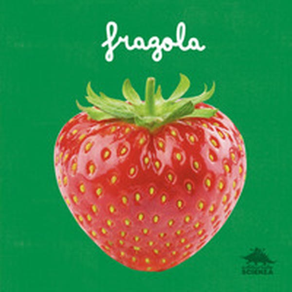Fragola. Un primo sguardo scientifico sul mondo naturale - Librerie.coop