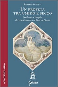 Un profeta tra umido e secco. Sindrome e terapia del risentimento nel libro di Giona - Librerie.coop Un profeta tra umido e secco. Sindrome e terapia del risentimento nel libro di Giona - Librerie.coop