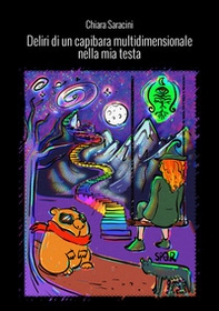 Deliri di un capibara multidimensionale nella mia testa. Dagli Appennini alle Ande... sequenze sconclusionate e disordinate - Librerie.coop