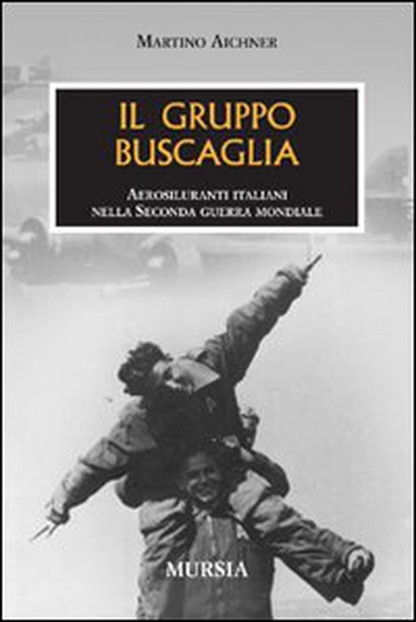 Il gruppo Buscaglia. Aerosiluranti italiani nella seconda guerra mondiale - Librerie.coop Il gruppo Buscaglia. Aerosiluranti italiani nella seconda guerra mondiale - Librerie.coop